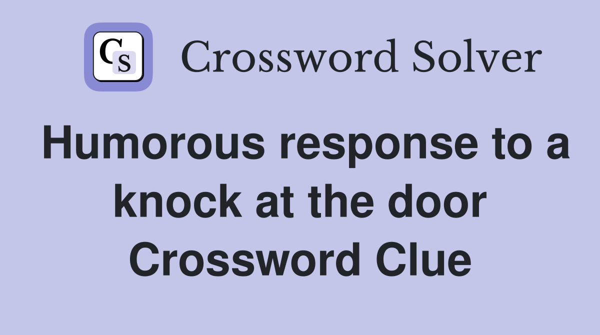 Humorous response to a knock at the door Crossword Clue