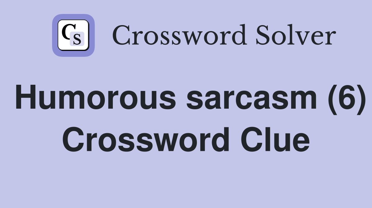 Humorous sarcasm (6) Crossword Clue