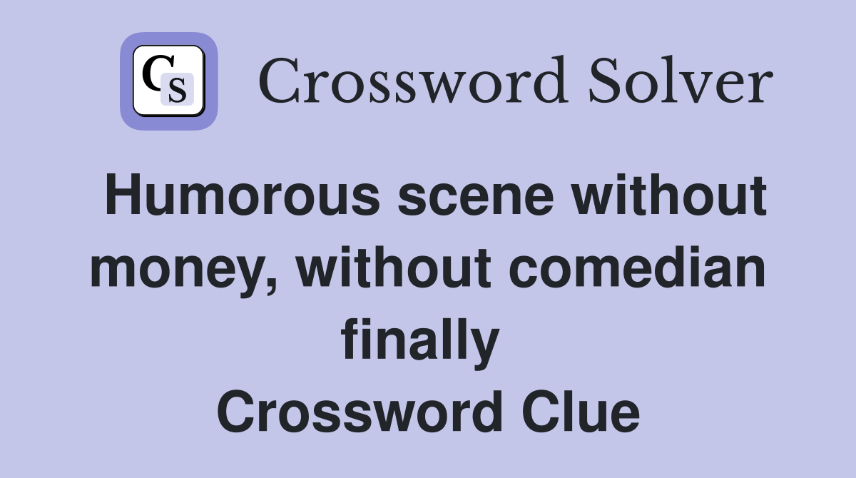 Humorous scene without money, without comedian finally  Crossword Clue