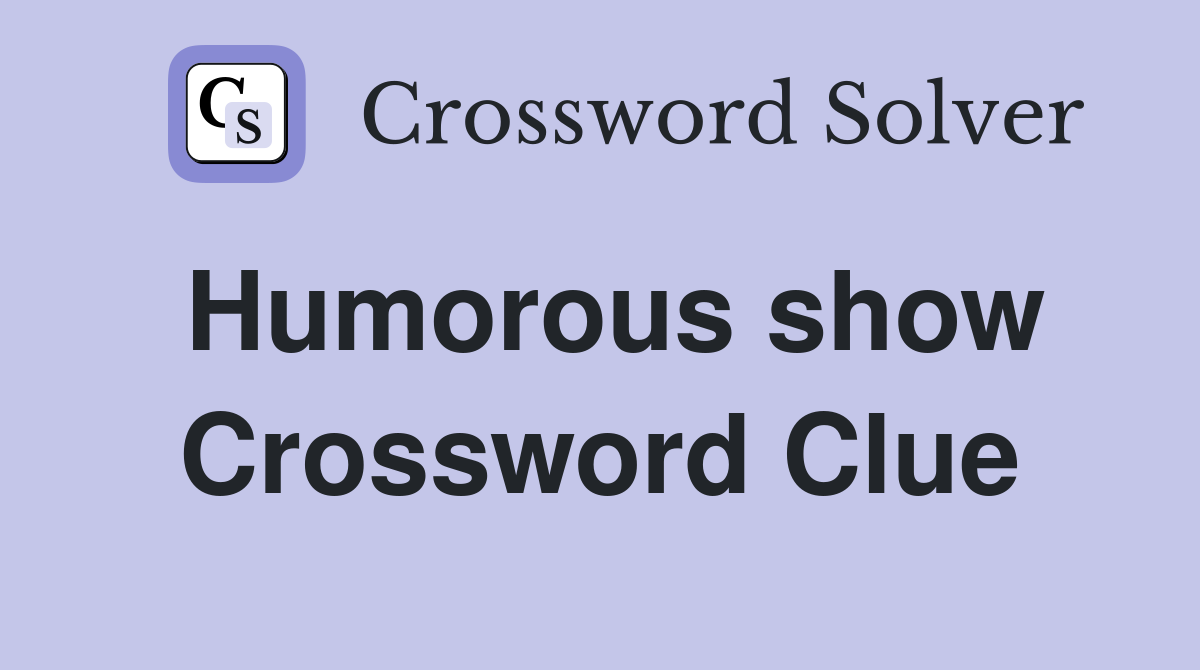 Humorous show Crossword Clue