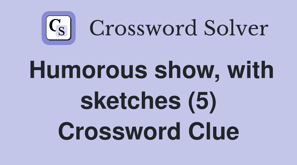 Humorous show, with sketches (5) Crossword Clue