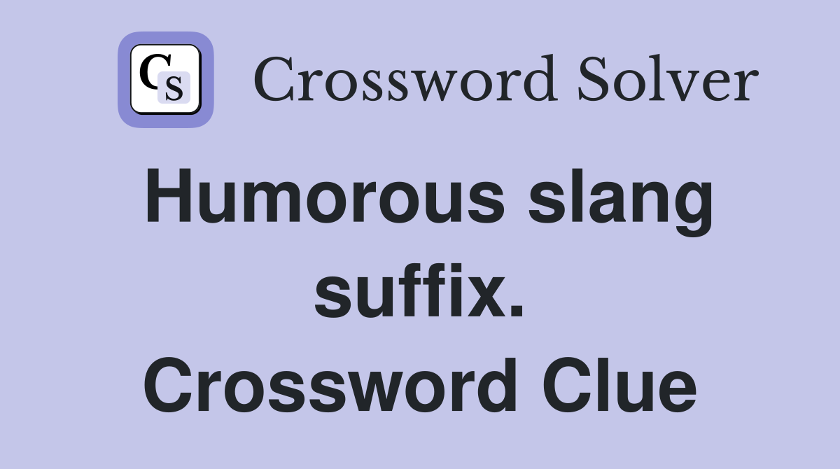 Humorous slang suffix. Crossword Clue