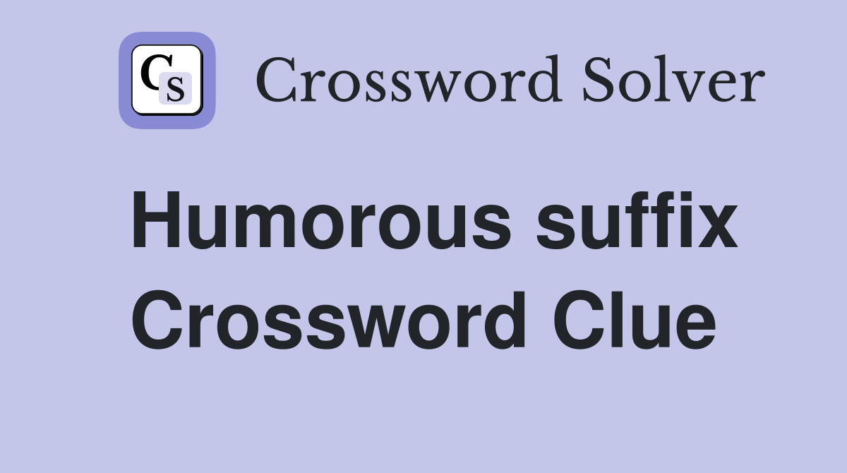 Humorous suffix Crossword Clue