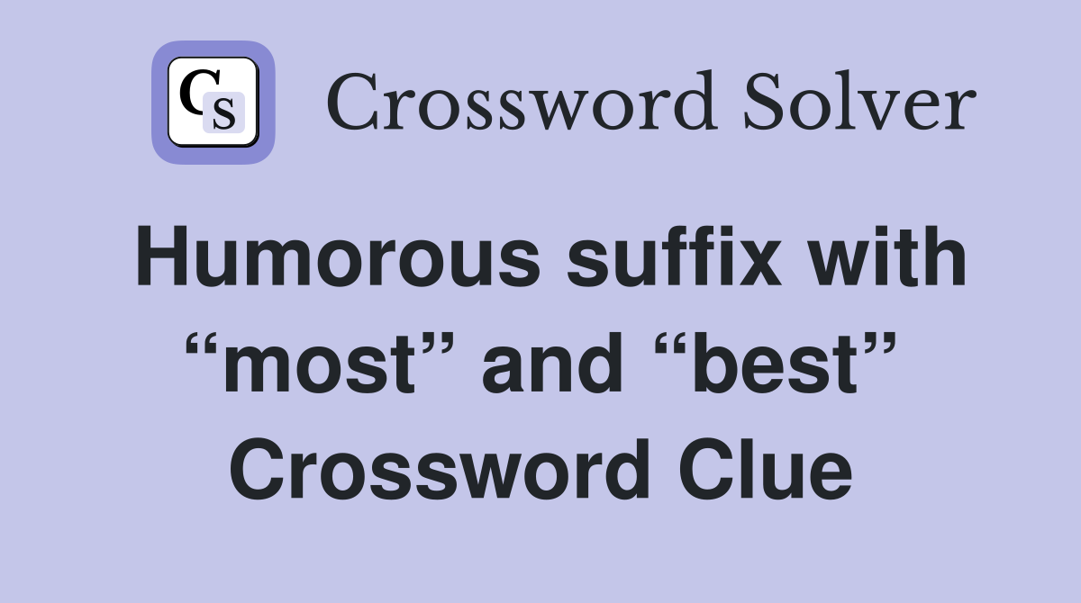 Humorous suffix with “most” and “best” Crossword Clue