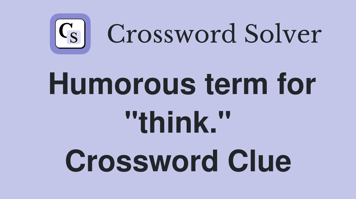 Humorous term for "think." Crossword Clue