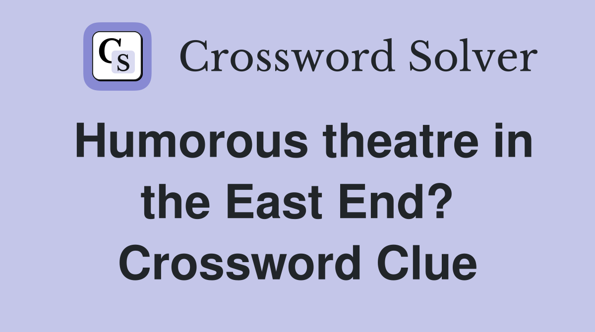 Humorous theatre in the East End? Crossword Clue