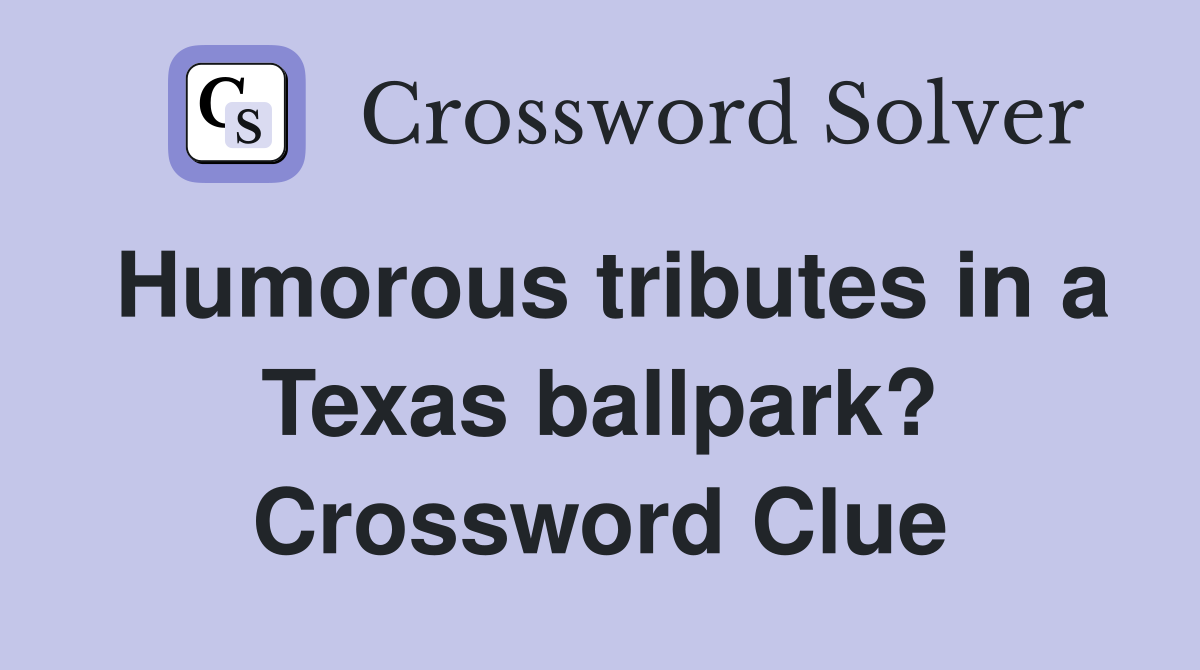 Humorous tributes in a Texas ballpark? Crossword Clue