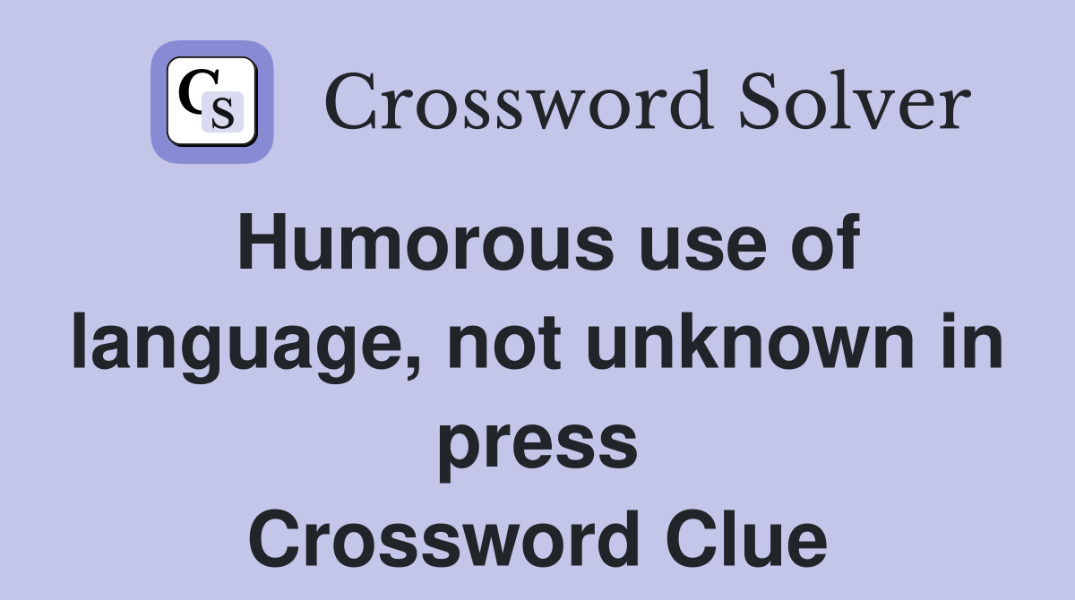Humorous use of language, not unknown in press Crossword Clue