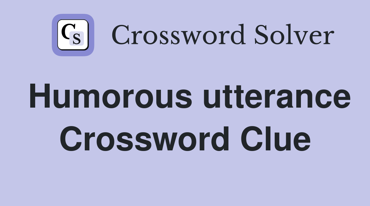 Humorous utterance Crossword Clue