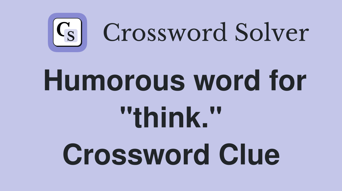 Humorous word for "think." Crossword Clue