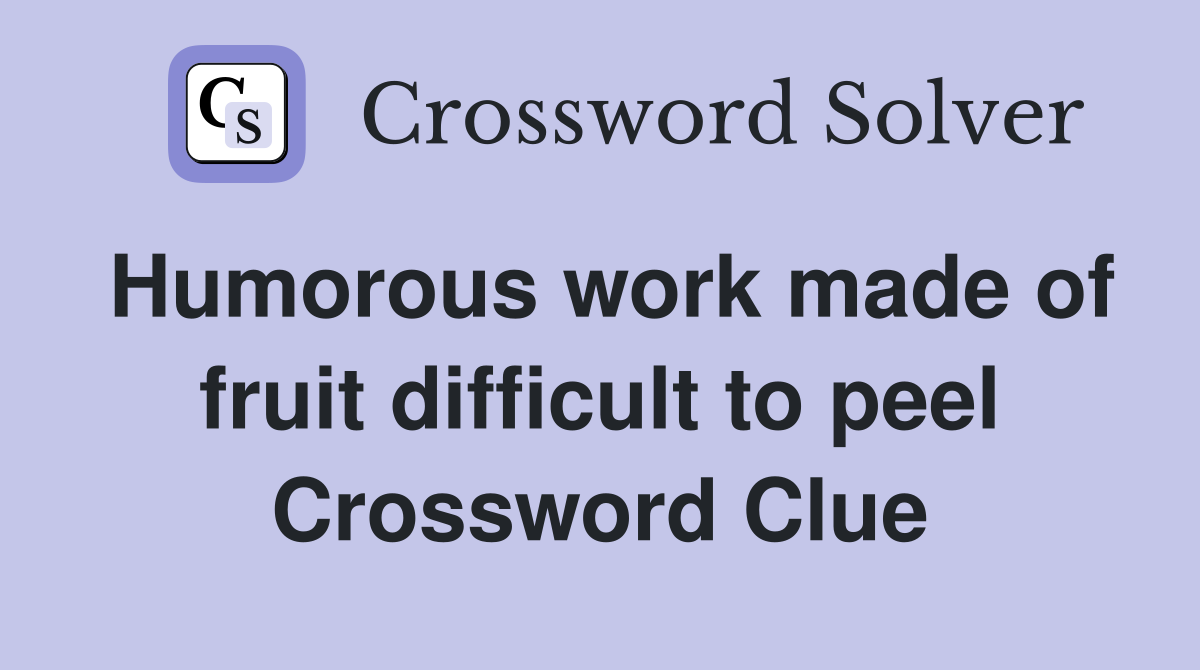 Humorous work made of fruit difficult to peel Crossword Clue