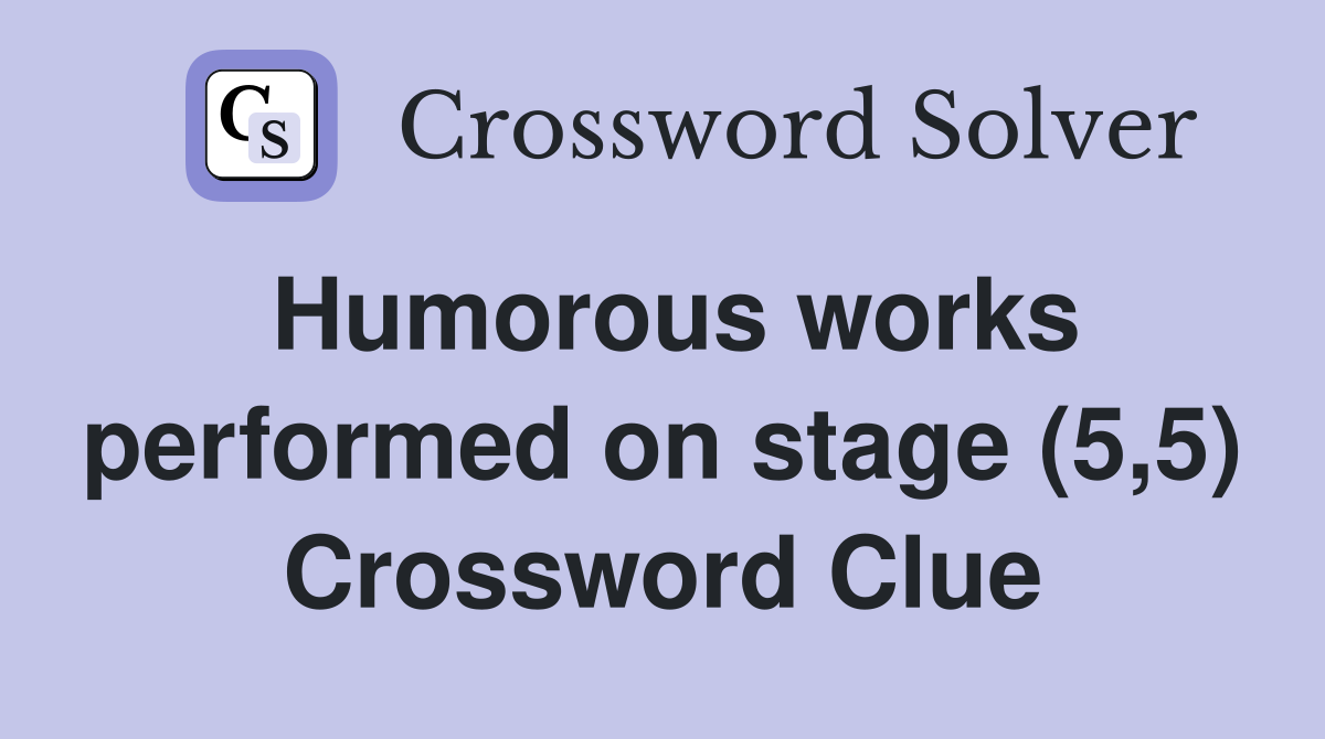 Humorous works performed on stage (5,5) Crossword Clue