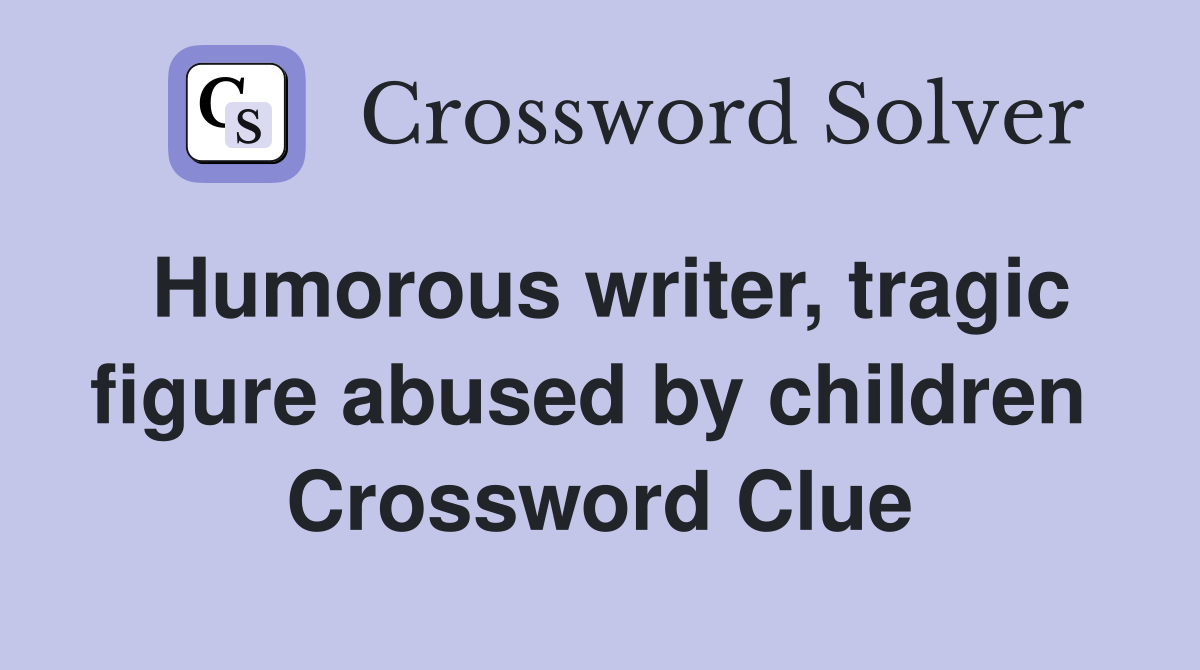 Humorous writer, tragic figure abused by children  Crossword Clue