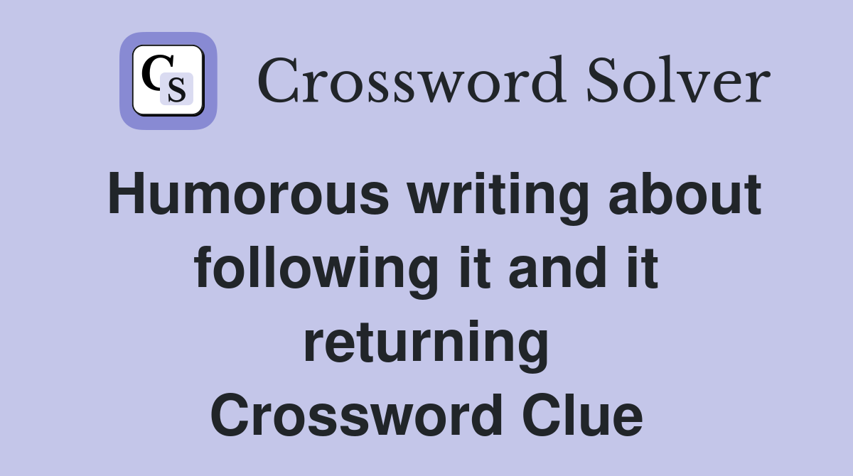 Humorous writing about following it and it returning Crossword Clue