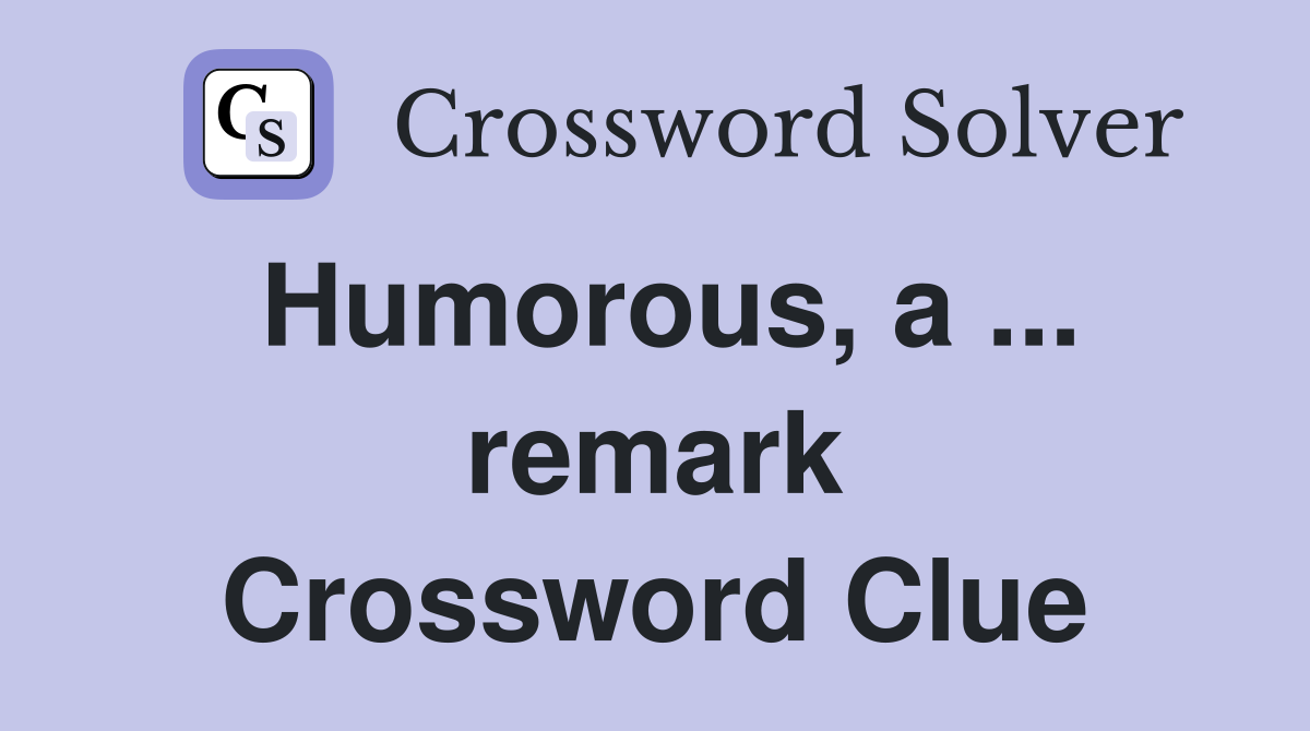 Humorous, a ... remark Crossword Clue