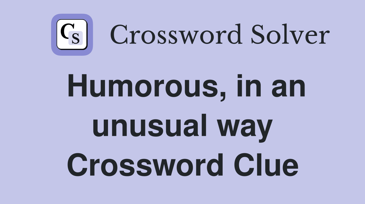 Humorous, in an unusual way Crossword Clue
