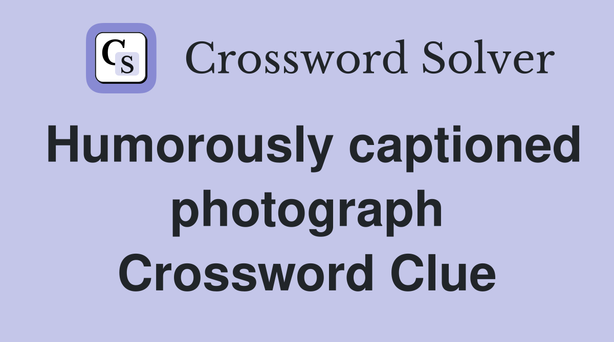 Humorously captioned photograph Crossword Clue