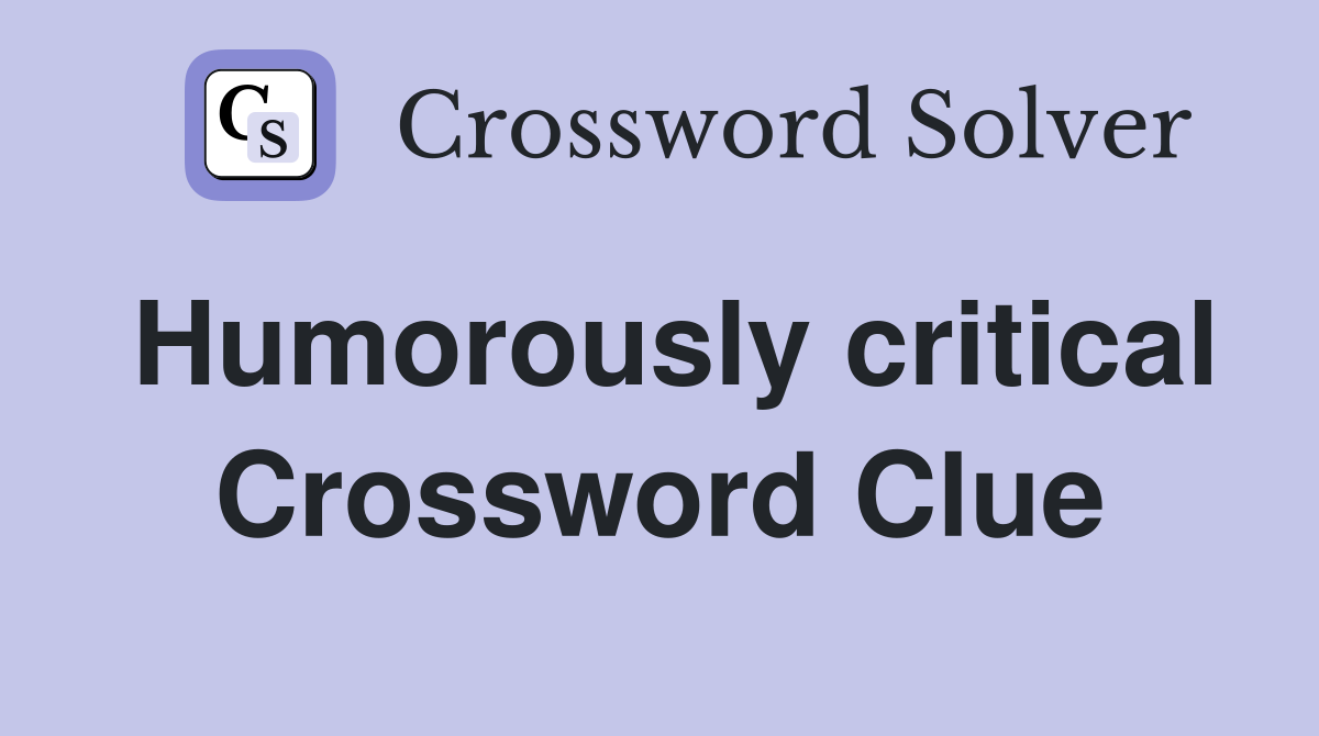Humorously critical Crossword Clue