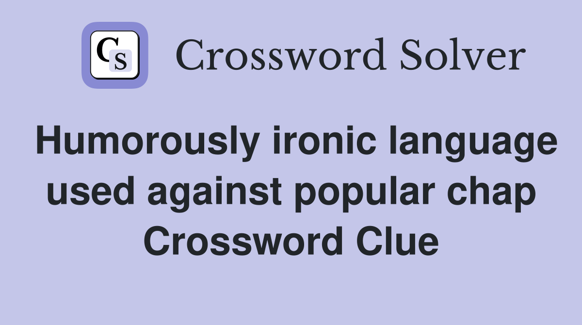 Humorously ironic language used against popular chap Crossword Clue
