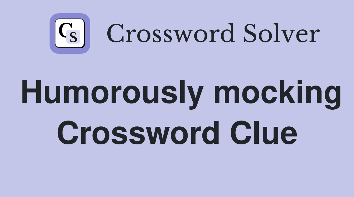 Humorously mocking Crossword Clue