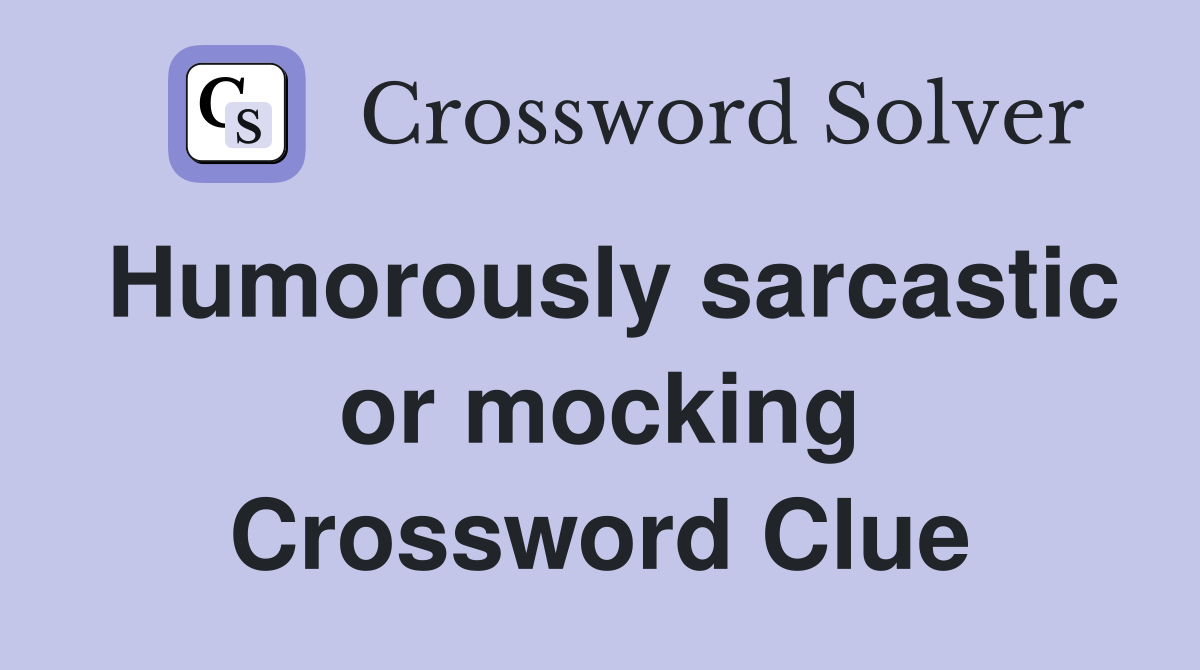 Humorously sarcastic or mocking Crossword Clue