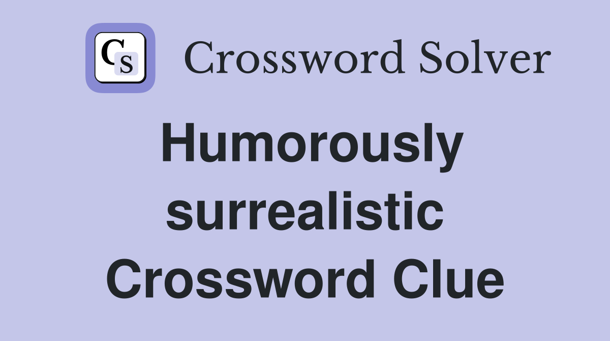 Humorously surrealistic Crossword Clue