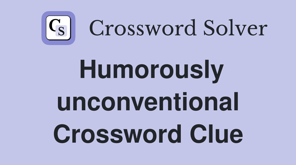 Humorously unconventional Crossword Clue