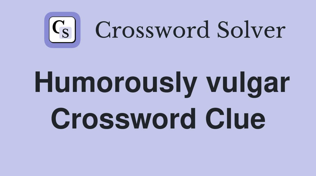 Humorously vulgar Crossword Clue