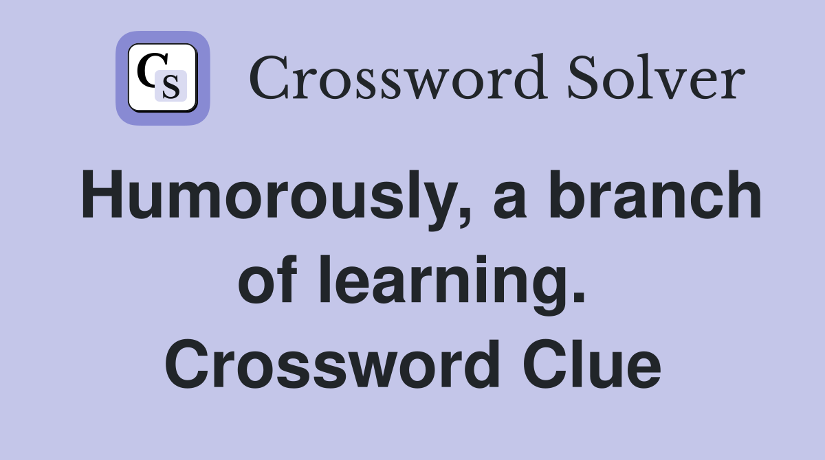 Humorously, a branch of learning. Crossword Clue