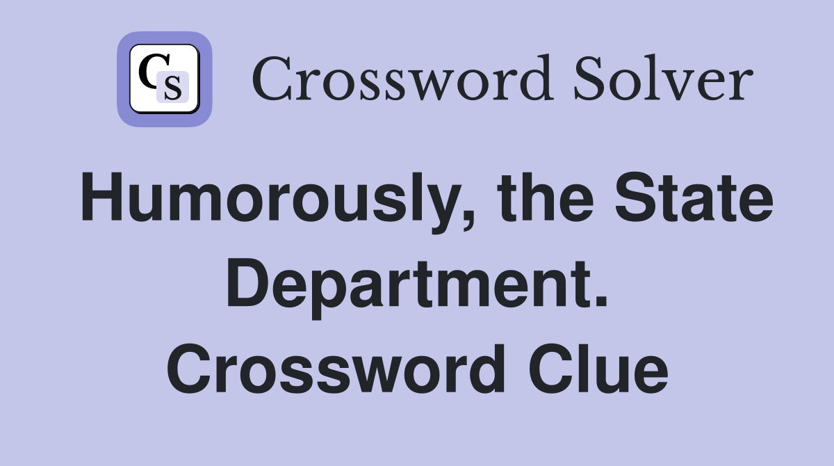 Humorously, the State Department. Crossword Clue