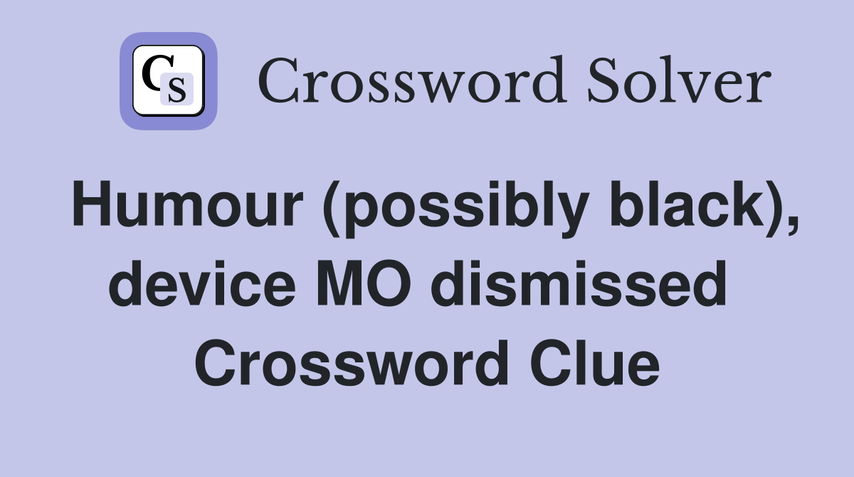 Humour (possibly black), device MO dismissed  Crossword Clue