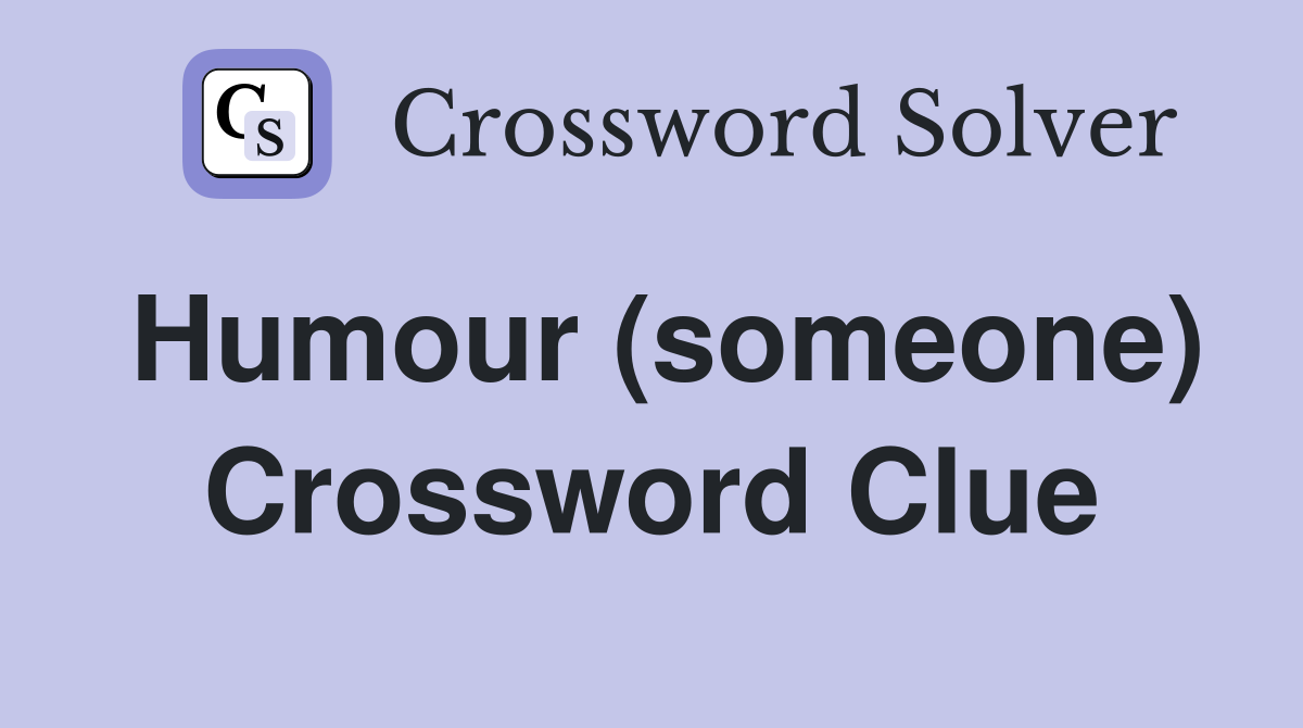 Humour (someone) Crossword Clue