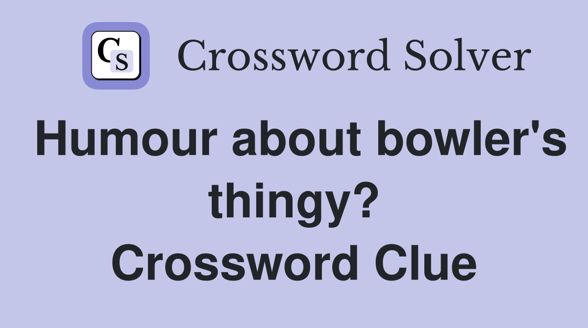 Humour about bowler's thingy? Crossword Clue