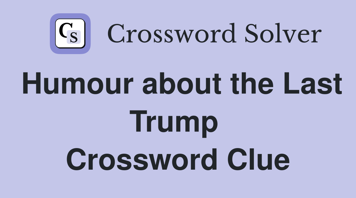 Humour about the Last Trump  Crossword Clue