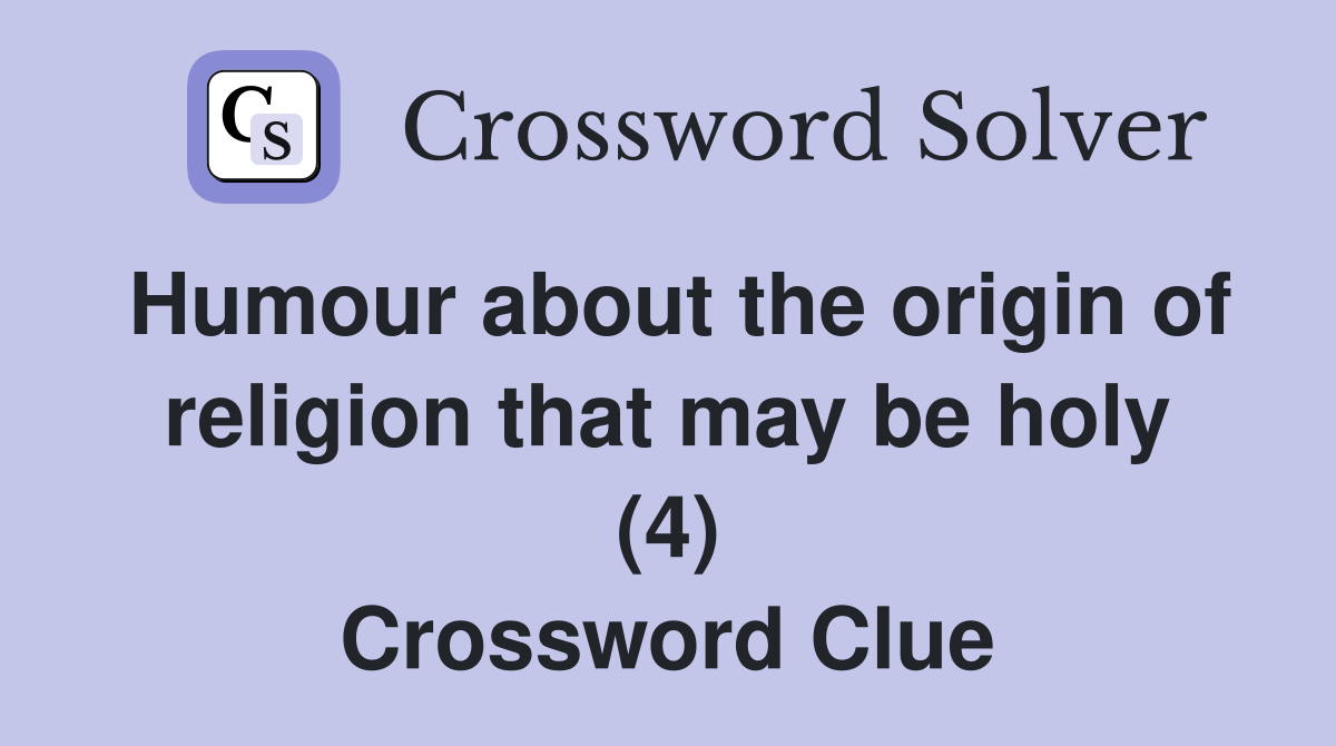 Humour about the origin of religion that may be holy (4) Crossword Clue