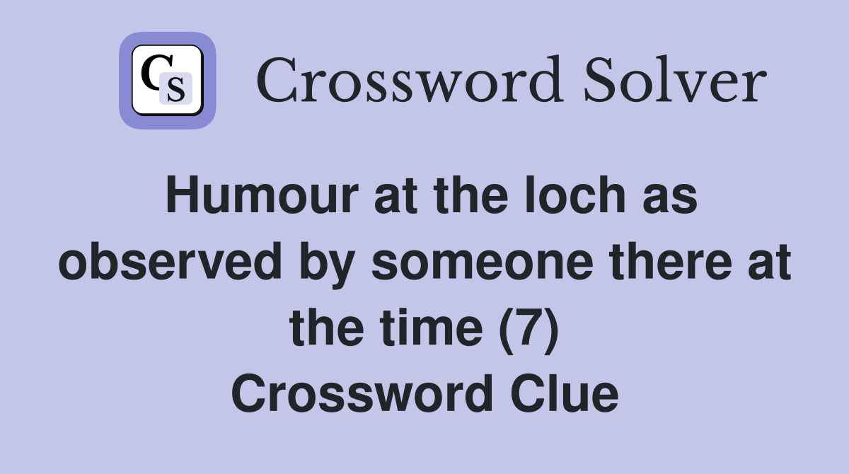 Humour at the loch as observed by someone there at the time (7) Crossword Clue