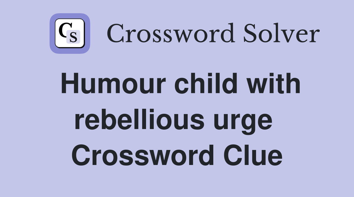 Humour child with rebellious urge  Crossword Clue