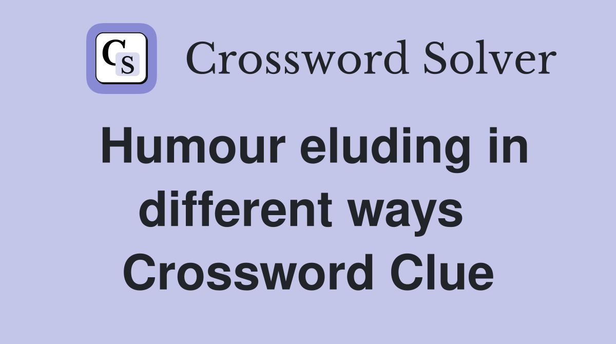 Humour eluding in different ways  Crossword Clue