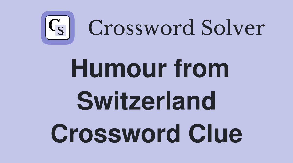 Humour from Switzerland Crossword Clue