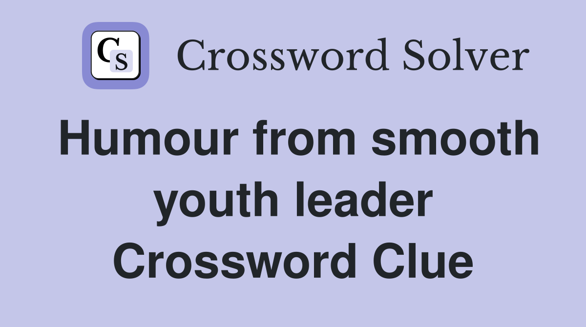 Humour from smooth youth leader Crossword Clue