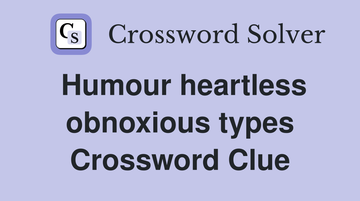 Humour heartless obnoxious types Crossword Clue