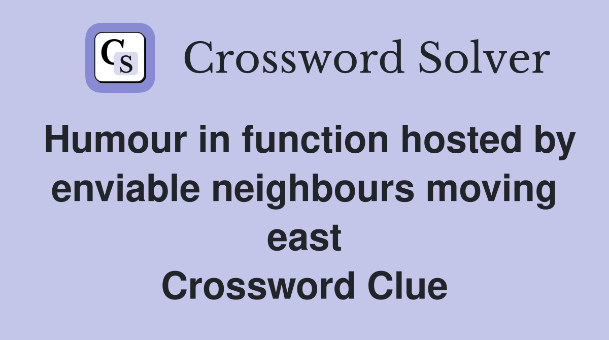 Humour in function hosted by enviable neighbours moving east Crossword Clue