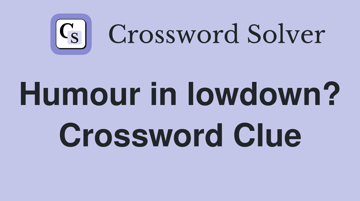 Humour in lowdown?  Crossword Clue