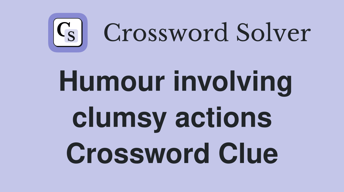 Humour involving clumsy actions Crossword Clue