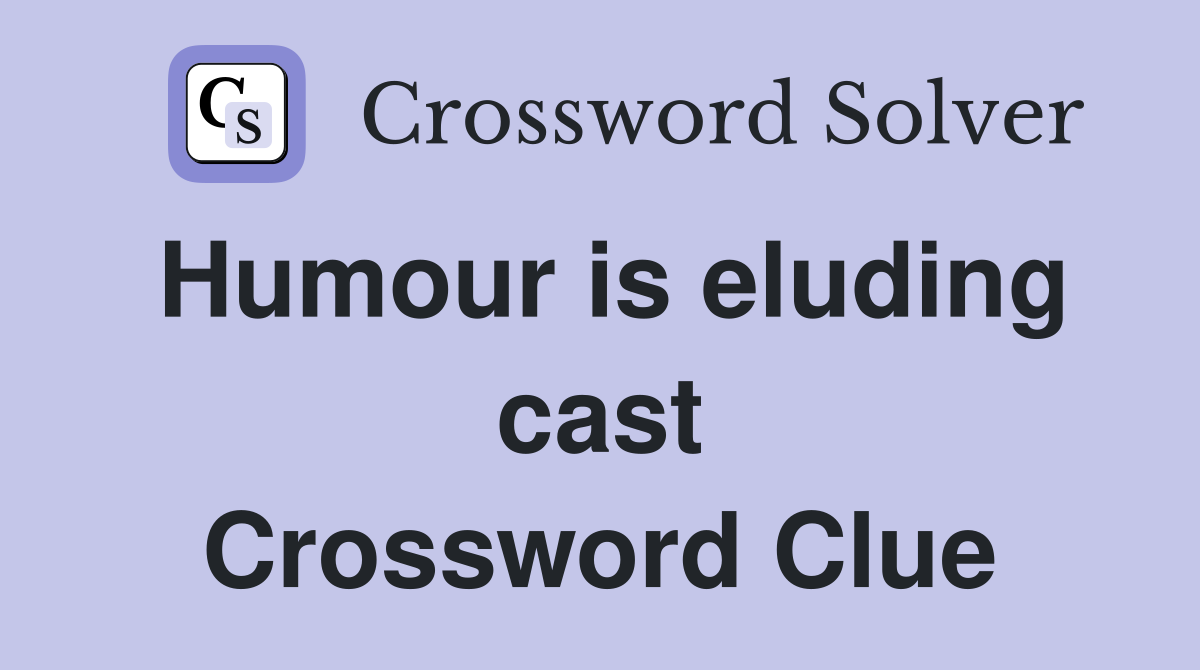 Humour is eluding cast Crossword Clue