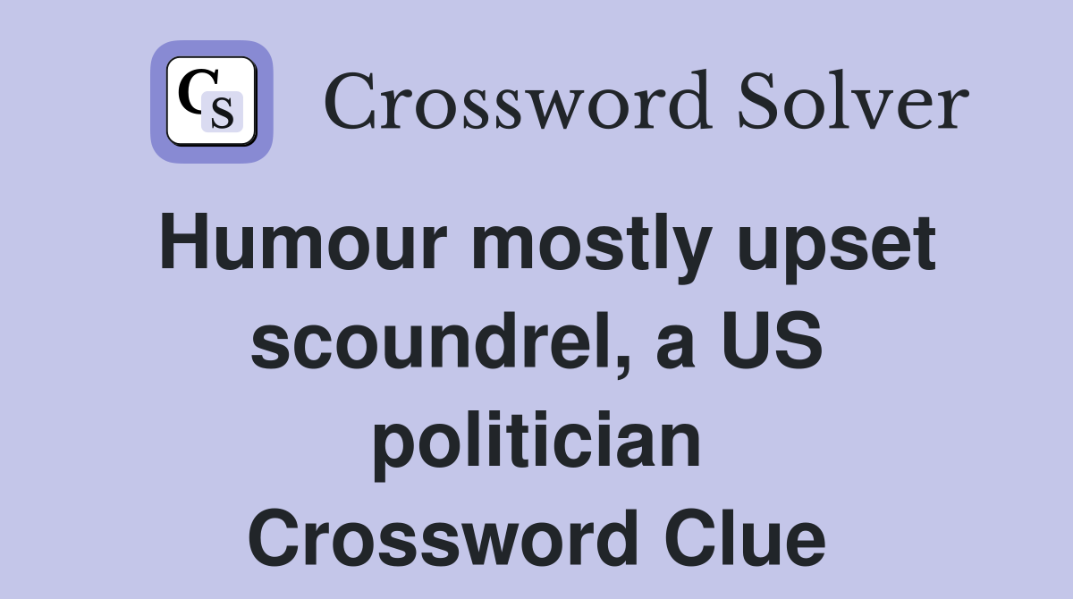Humour mostly upset scoundrel, a US politician Crossword Clue