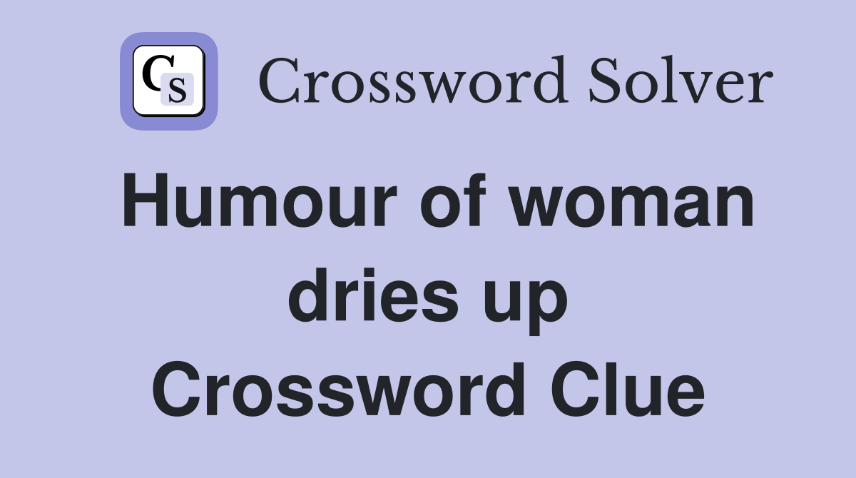 Humour of woman dries up Crossword Clue