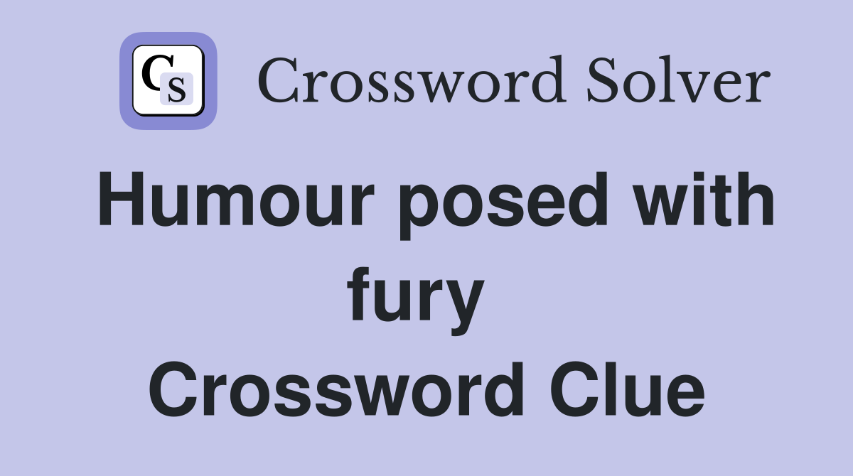 Humour posed with fury  Crossword Clue