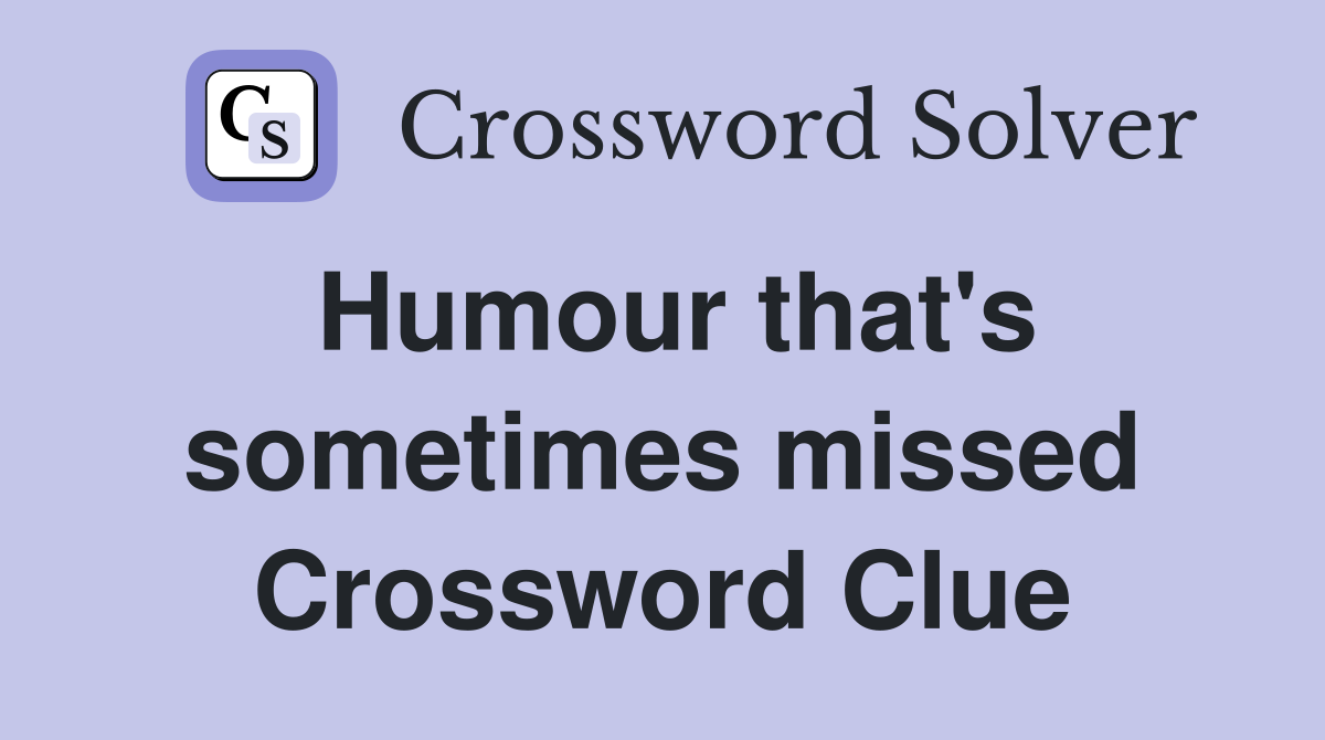 Humour that's sometimes missed Crossword Clue