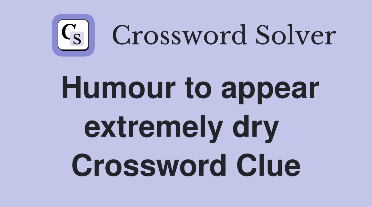 Humour to appear extremely dry  Crossword Clue
